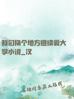 我们换个地方继续爱大学小说