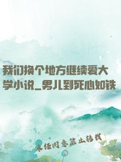 我们换个地方继续爱大学小说