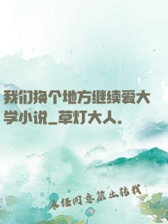 我们换个地方继续爱大学小说