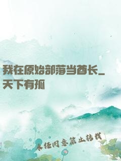 我在原始部落当酋长