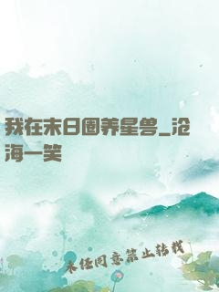 我在末日圈养星兽