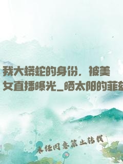 我大蟒蛇的身份，被美女直播曝光