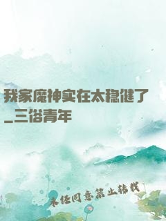 我家魔神实在太稳健了