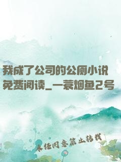 我成了公司的公厕小说免费阅读