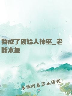 我成了原始人神巫