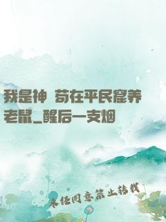 我是神祇苟在平民窟养老鼠