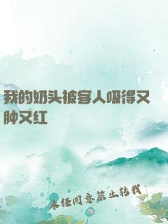 我的奶头被客人吸得又肿又红