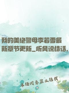 我的美绝警母李若雪最新章节更新