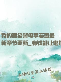 我的美绝警母李若雪最新章节更新