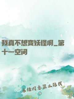我真不想变妖怪啊