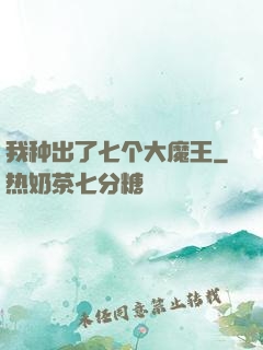 我种出了七个大魔王