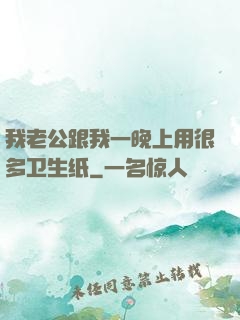 我老公跟我一晚上用很多卫生纸