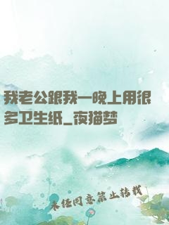 我老公跟我一晚上用很多卫生纸