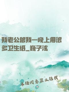 我老公跟我一晚上用很多卫生纸