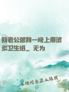 我老公跟我一晚上用很多卫生纸