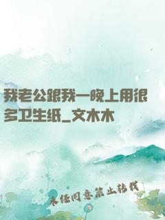 我老公跟我一晚上用很多卫生纸
