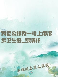我老公跟我一晚上用很多卫生纸