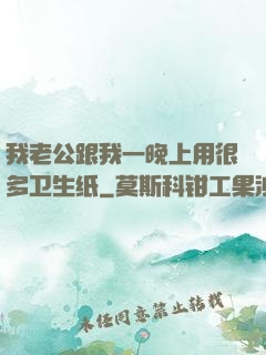 我老公跟我一晚上用很多卫生纸