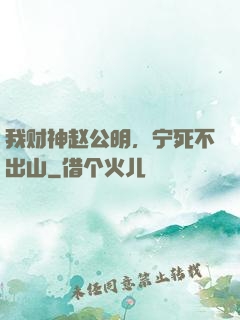 我财神赵公明，宁死不出山