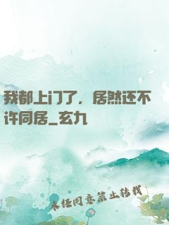 我都上门了，居然还不许同居