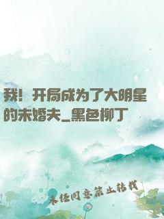 我！开局成为了大明星的未婚夫