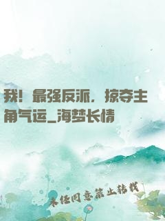 我！最强反派，掠夺主角气运