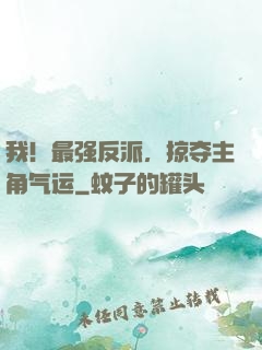 我！最强反派，掠夺主角气运
