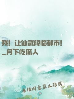 我！让仙武降临都市！