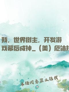 我，世界树主，开发游戏幕后成神