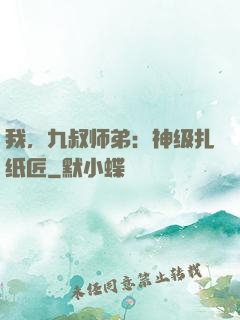 我，九叔师弟：神级扎纸匠