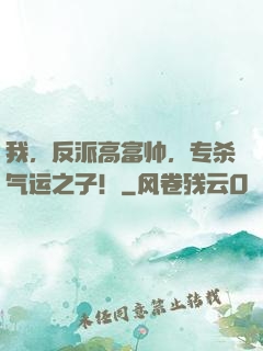我，反派高富帅，专杀气运之子！