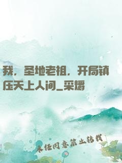我，圣地老祖，开局镇压天上人间