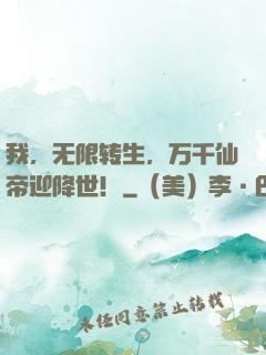 我，无限转生，万千仙帝迎降世！