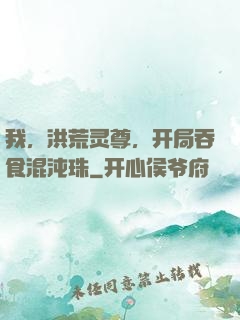 我，洪荒灵尊，开局吞食混沌珠