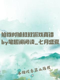 拍戏时被叔叔假戏真错by笔趣阁阅读