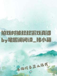 拍戏时被叔叔假戏真错by笔趣阁阅读