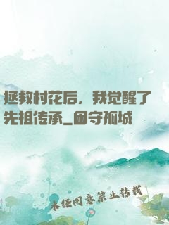 拯救村花后，我觉醒了先祖传承