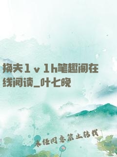 换夫1ⅴ1h笔趣阁在线阅读