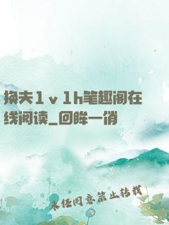 换夫1ⅴ1h笔趣阁在线阅读