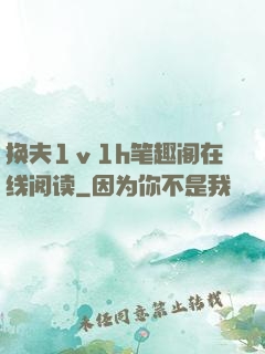 换夫1ⅴ1h笔趣阁在线阅读