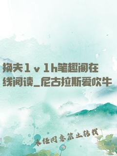 换夫1ⅴ1h笔趣阁在线阅读