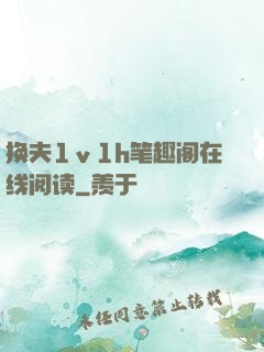 换夫1ⅴ1h笔趣阁在线阅读