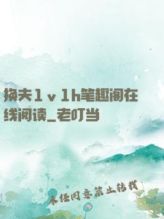 换夫1ⅴ1h笔趣阁在线阅读