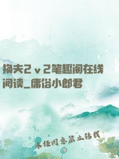 换夫2ⅴ2笔趣阁在线阅读