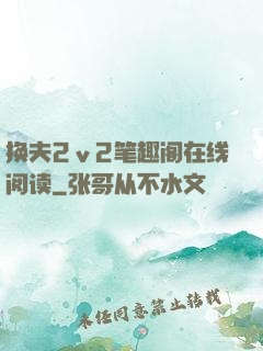 换夫2ⅴ2笔趣阁在线阅读