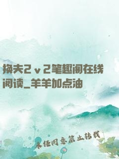 换夫2ⅴ2笔趣阁在线阅读
