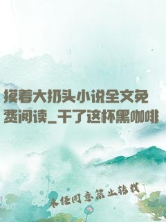 摸着大扔头小说全文免费阅读