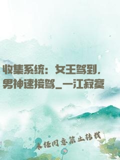 收集系统：女王驾到，男神速接驾