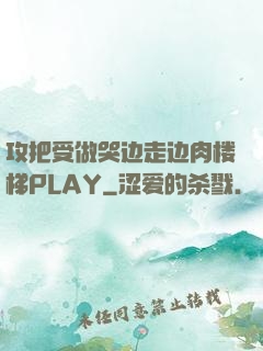 攻把受做哭边走边肉楼梯PLAY