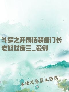 斗罗之开局伪装唐门长老怒怼唐三